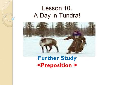 Lesson 10. A Day in Tundra! Further Study Review Directions: Take notes of the words that you will see on the screen as fast as you can.