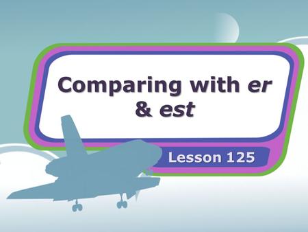 Comparing with er & est Lesson 125. Comparing with er & est Use er and est to compare how things are alike and different. Both adjectives and adverbs.