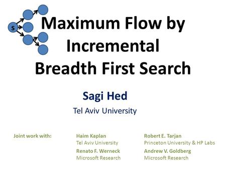 S Maximum Flow by Incremental Breadth First Search Joint work with:Haim KaplanRobert E. Tarjan Tel Aviv University Princeton University & HP Labs Renato.