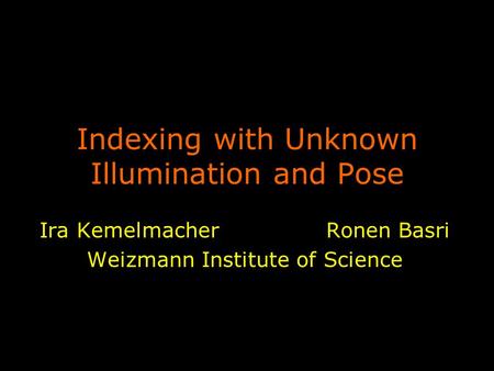 Indexing with Unknown Illumination and Pose Ira Kemelmacher Ronen Basri Weizmann Institute of Science.