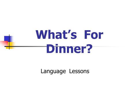 What’s For Dinner? Language Lessons. Have you ever helped make dinner? This week we will talk about things we eat for dinner.