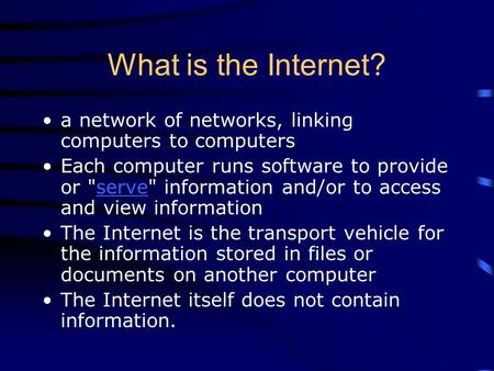 What is the Internet? a network of networks, linking computers to computers Each computer runs software to provide or serve information and/or to access.