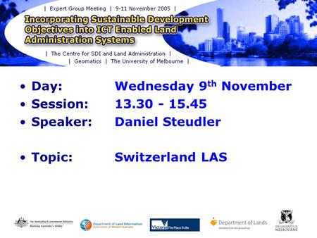 EGM, Melbourne, 9-11 Nov. 2005 Analysis of Swiss Cadastral System and Review of LAS Model 1 Day: Wednesday 9 th November Session: 13.30 - 15.45 Speaker: