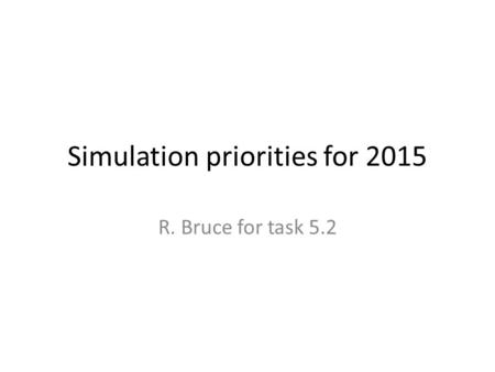 Simulation priorities for 2015 R. Bruce for task 5.2.
