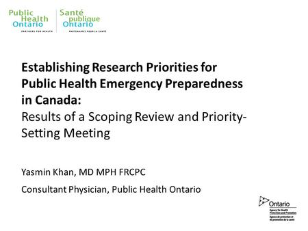 Establishing Research Priorities for Public Health Emergency Preparedness in Canada: Results of a Scoping Review and Priority- Setting Meeting Yasmin Khan,
