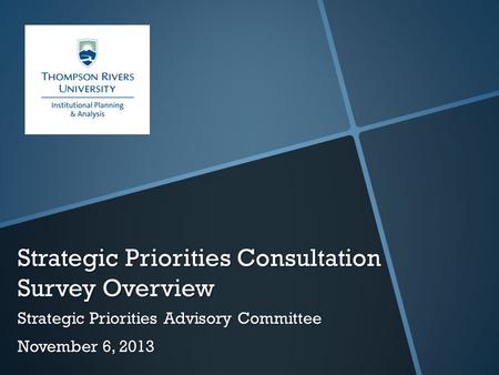 Strategic Priorities Consultation Survey Overview Strategic Priorities Advisory Committee November 6, 2013.