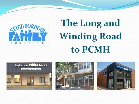 The Long and Winding Road to PCMH Presenters Laurel Domanski Diaz, MNO, Director of Business Operations Dan Gauntner, CNP, Director of Clinical Operations.