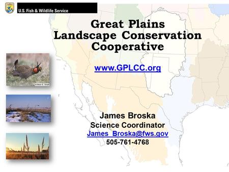 Great Plains Landscape Conservation Cooperative  James Broska Science Coordinator 505-761-4768.