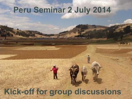 Kick-off for group discussions Peru Seminar 2 July 2014.