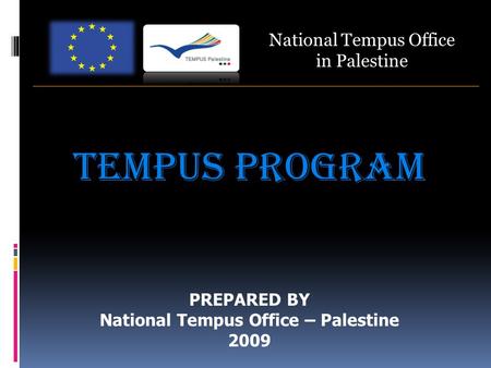National Tempus Office in Palestine TEMPUS PROGRAM PREPARED BY National Tempus Office – Palestine 2009.
