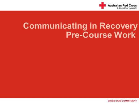 Communicating in Recovery Pre-Course Work Pre-course work Welcome! The pre-course work will take about 45 minutes. You will need:  A copy of the guide.