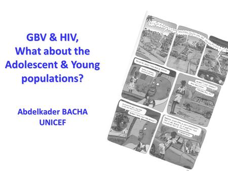 GBV & HIV, What about the Adolescent & Young populations? Abdelkader BACHA UNICEF.