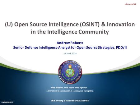 Andrew Roberts Senior Defense Intelligence Analyst for Open Source Strategies, PDD/II 24 JUNE 2014 This briefing is classified UNCLASSIFIED (U) Open Source.