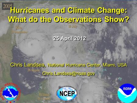 Hurricanes and Climate Change: What do the Observations Show? Hurricanes and Climate Change: What do the Observations Show? 25 April 2012 Chris Landsea,