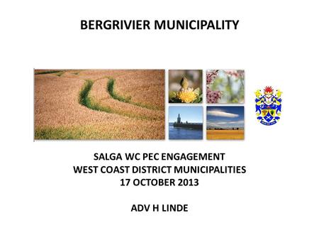 SALGA WC PEC ENGAGEMENT WEST COAST DISTRICT MUNICIPALITIES 17 OCTOBER 2013 ADV H LINDE BERGRIVIER MUNICIPALITY.