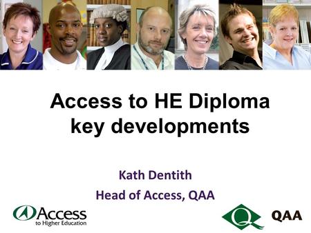 Access to HE Diploma key developments Kath Dentith Head of Access, QAA.