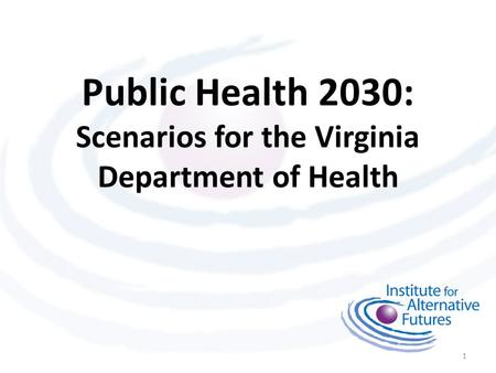 Public Health 2030: Scenarios for the Virginia Department of Health 1.