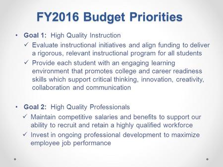 FY2016 Budget Priorities Goal 1: High Quality Instruction Evaluate instructional initiatives and align funding to deliver a rigorous, relevant instructional.