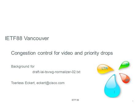 1 IETF 88 IETF88 Vancouver Congestion control for video and priority drops Background for draft-lai-tsvwg-normalizer-02.txt Toerless Eckert,
