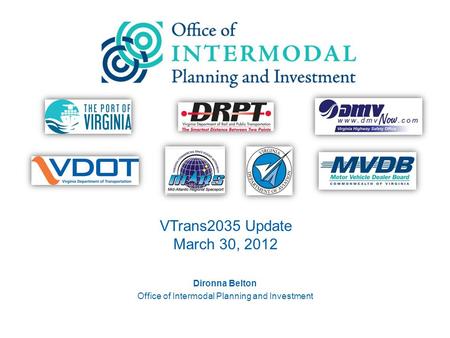 VTrans2035 Update March 30, 2012 011 Dironna Belton Office of Intermodal Planning and Investment.