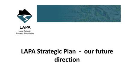LAPA Strategic Plan - our future direction. Background From humble beginnings LAPA is a huge achievement for those founding members Successful in terms.