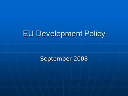 EU Development Policy September 2008. What is Development ? Our ambition: A Global Actor Our ambition: A Global Actor StabilityStability ProsperityProsperity.