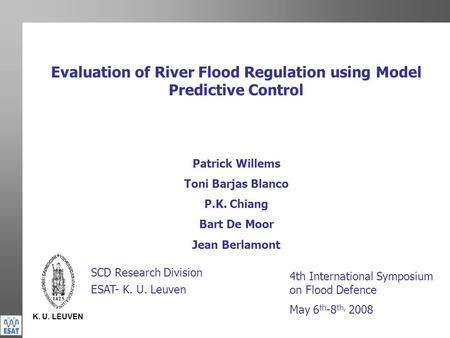 Evaluation of River Flood Regulation using Model Predictive Control K. U. LEUVEN Patrick Willems Toni Barjas Blanco P.K. Chiang Bart De Moor Jean Berlamont.