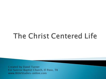Created by David Turner For Sunrise Baptist Church, El Paso, TX www.BibleStudies-online.com.