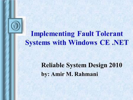 Implementing Fault Tolerant Systems with Windows CE.NET Reliable System Design 2010 by: Amir M. Rahmani.