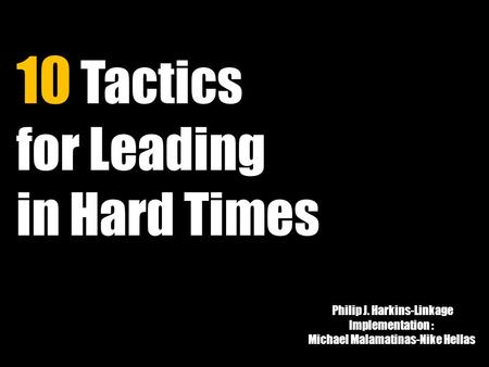 Philip J. Harkins-Linkage Implementation : Michael Malamatinas-Nike Hellas 10 Tactics for Leading in Hard Times.