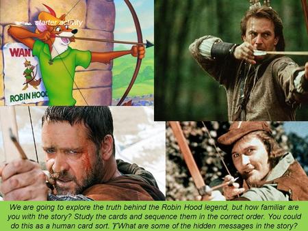  starter activity We are going to explore the truth behind the Robin Hood legend, but how familiar are you with the story? Study the cards and sequence.