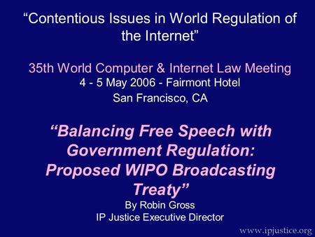 “Contentious Issues in World Regulation of the Internet” 35th World Computer & Internet Law Meeting 4 - 5 May 2006 - Fairmont Hotel San Francisco, CA “Balancing.