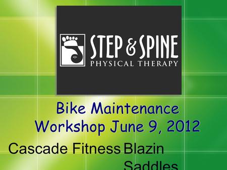 Bike Maintenance Workshop June 9, 2012 Blazin Saddles Cascade Fitness.
