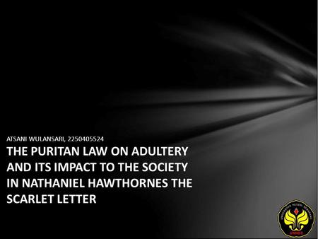 ATSANI WULANSARI, 2250405524 THE PURITAN LAW ON ADULTERY AND ITS IMPACT TO THE SOCIETY IN NATHANIEL HAWTHORNES THE SCARLET LETTER.