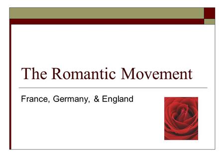 The Romantic Movement France, Germany, & England.