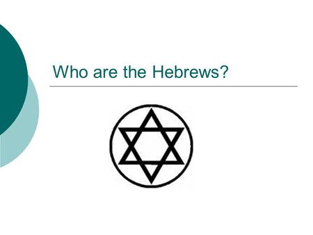 Who are the Hebrews?. What is Judaism?  The religion of the Hebrews  The Jewish/Hebrew Bible is part of the Christian Bible (The Old Testament)