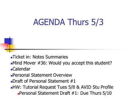 AGENDA Thurs 5/3 Ticket in: Notes Summaries Mind Mover #36: Would you accept this student? Calendar Personal Statement Overview Draft of Personal Statement.