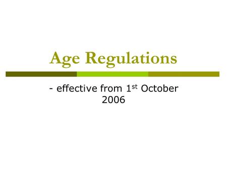 Age Regulations - effective from 1 st October 2006.
