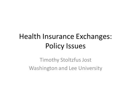 Health Insurance Exchanges: Policy Issues Timothy Stoltzfus Jost Washington and Lee University.