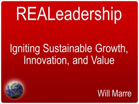REALeadership Igniting Sustainable Growth, Innovation, and Value Will Marre.