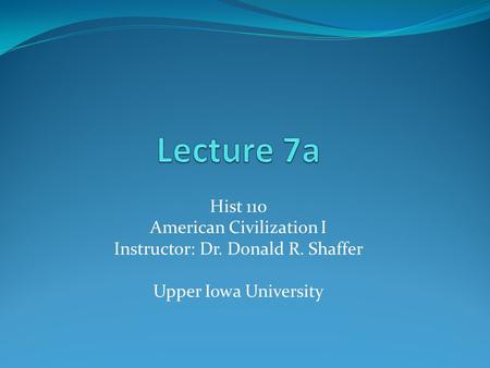 Hist 110 American Civilization I Instructor: Dr. Donald R. Shaffer Upper Iowa University.