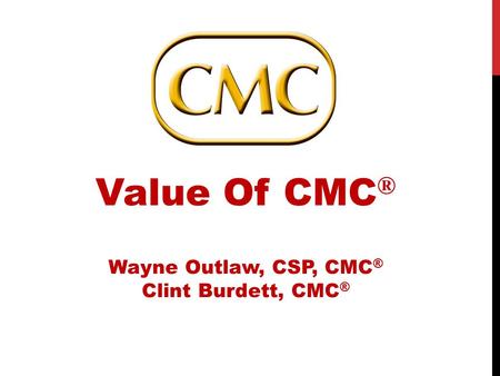 Value Of CMC ® Wayne Outlaw, CSP, CMC ® Clint Burdett, CMC ®