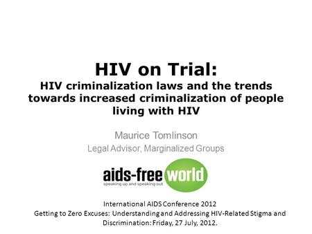 HIV on Trial: HIV criminalization laws and the trends towards increased criminalization of people living with HIV Maurice Tomlinson Legal Advisor, Marginalized.