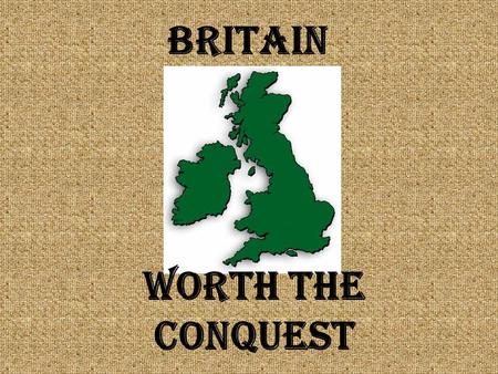 Britain Worth the Conquest.