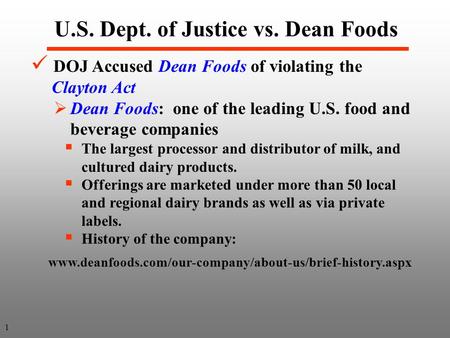 U.S. Dept. of Justice vs. Dean Foods DOJ Accused Dean Foods of violating the Clayton Act  Dean Foods: one of the leading U.S. food and beverage companies.