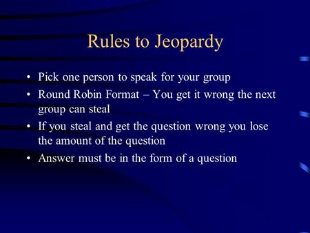Rules to Jeopardy Pick one person to speak for your group Round Robin Format – You get it wrong the next group can steal If you steal and get the question.