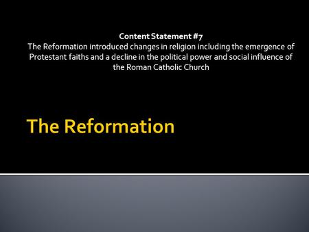 Content Statement #7 The Reformation introduced changes in religion including the emergence of Protestant faiths and a decline in the political power and.