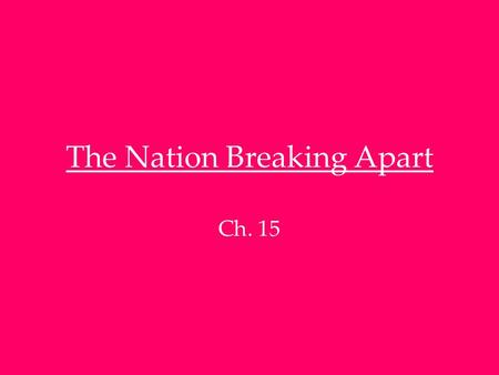 The Nation Breaking Apart Ch. 15. Growing Tension Between North & South Section 1: *Economies developed diff. in N. and S. in early 1800’s South: relied.