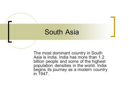 South Asia The most dominant country in South Asia is India. India has more than 1.2 billion people and some of the highest population densities in the.