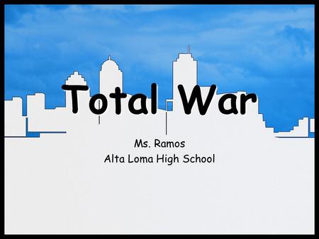Total War Ms. Ramos Alta Loma High School. War on the Home Front Ms. Ramos.